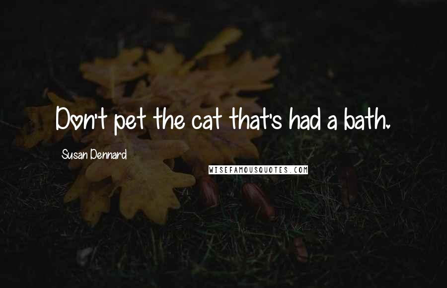 Susan Dennard Quotes: Don't pet the cat that's had a bath.