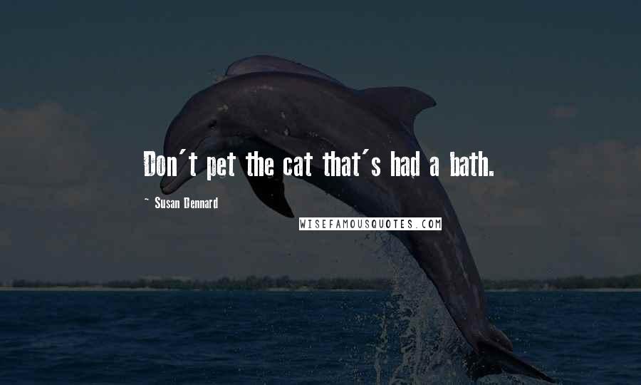 Susan Dennard Quotes: Don't pet the cat that's had a bath.