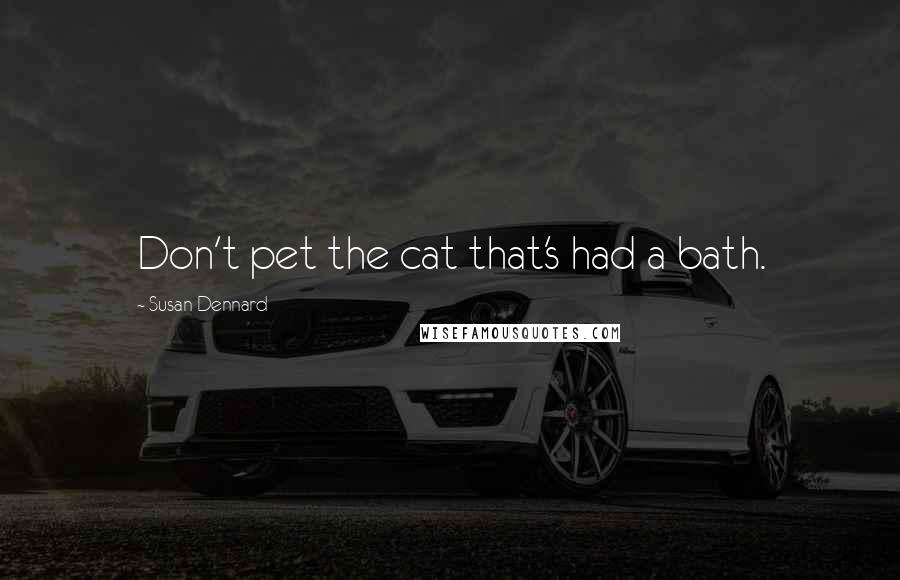 Susan Dennard Quotes: Don't pet the cat that's had a bath.
