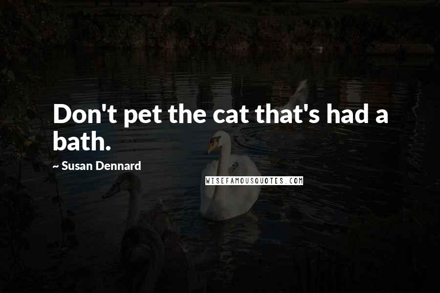 Susan Dennard Quotes: Don't pet the cat that's had a bath.