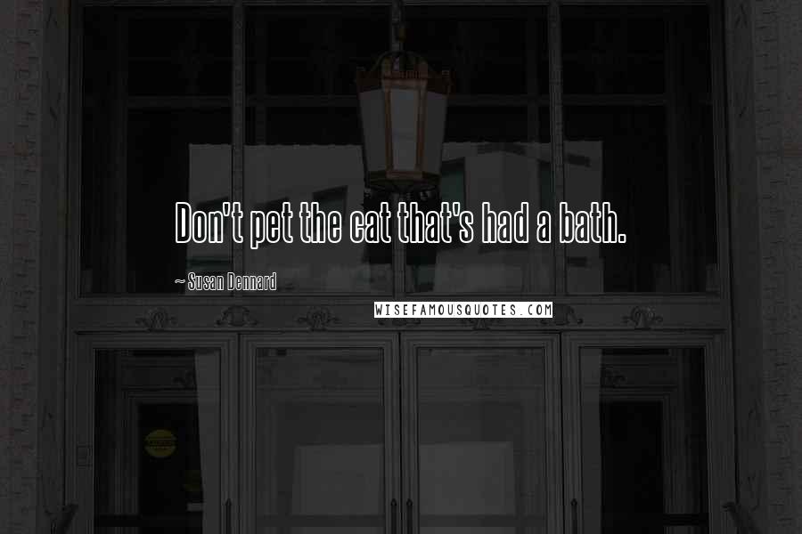 Susan Dennard Quotes: Don't pet the cat that's had a bath.