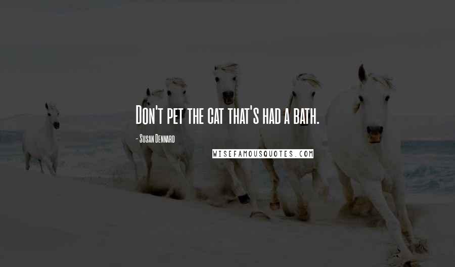 Susan Dennard Quotes: Don't pet the cat that's had a bath.