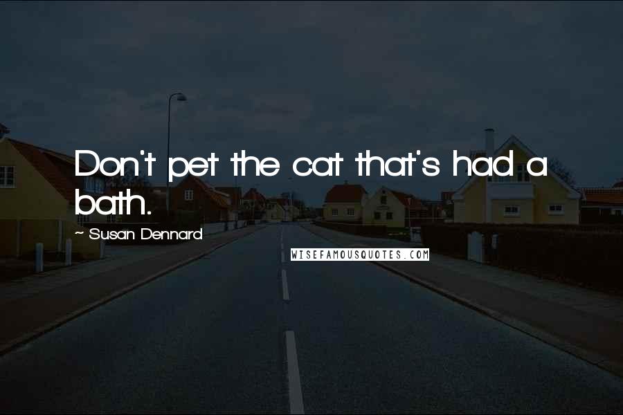 Susan Dennard Quotes: Don't pet the cat that's had a bath.
