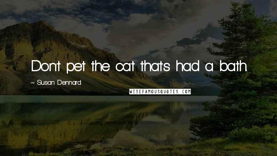Susan Dennard Quotes: Don't pet the cat that's had a bath.