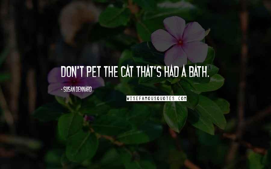Susan Dennard Quotes: Don't pet the cat that's had a bath.