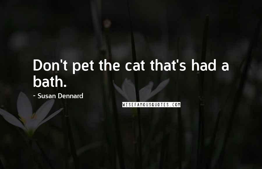 Susan Dennard Quotes: Don't pet the cat that's had a bath.