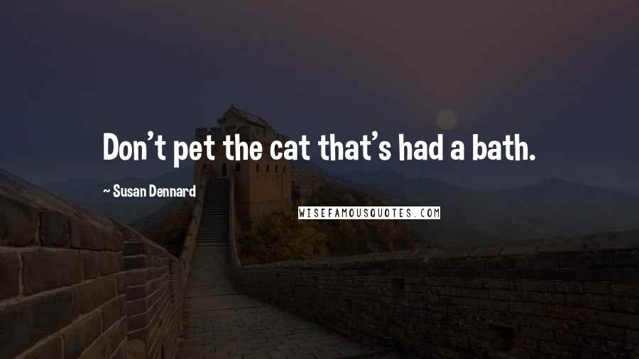 Susan Dennard Quotes: Don't pet the cat that's had a bath.