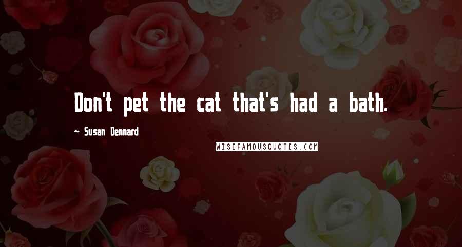 Susan Dennard Quotes: Don't pet the cat that's had a bath.
