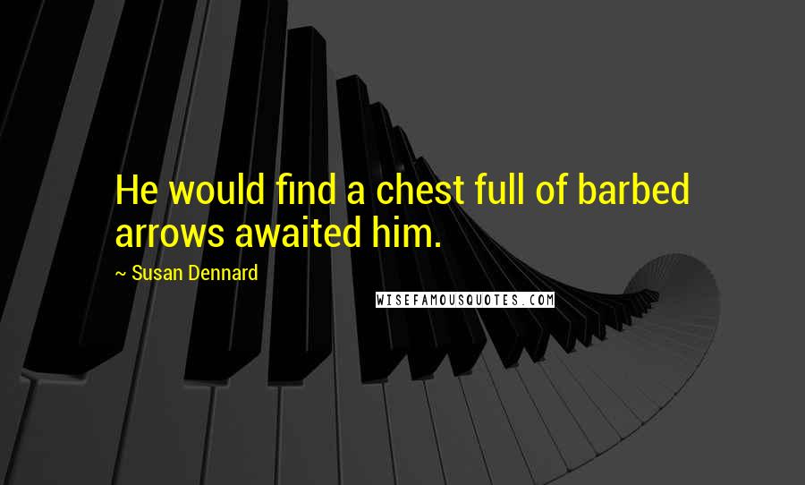 Susan Dennard Quotes: He would find a chest full of barbed arrows awaited him.