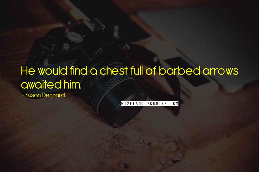Susan Dennard Quotes: He would find a chest full of barbed arrows awaited him.