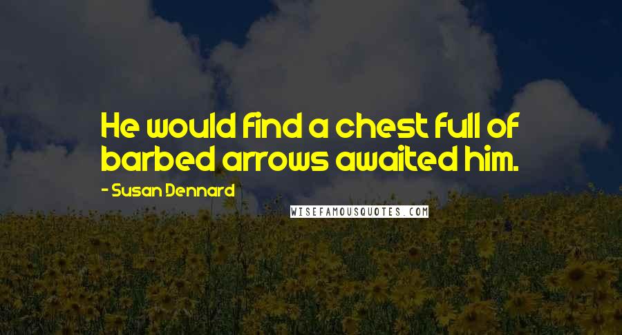 Susan Dennard Quotes: He would find a chest full of barbed arrows awaited him.