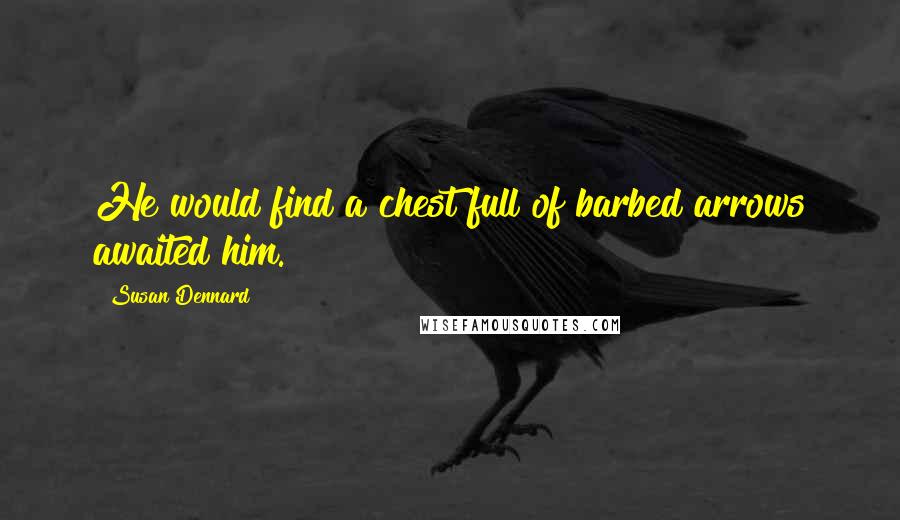 Susan Dennard Quotes: He would find a chest full of barbed arrows awaited him.