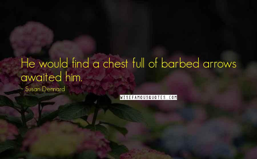 Susan Dennard Quotes: He would find a chest full of barbed arrows awaited him.