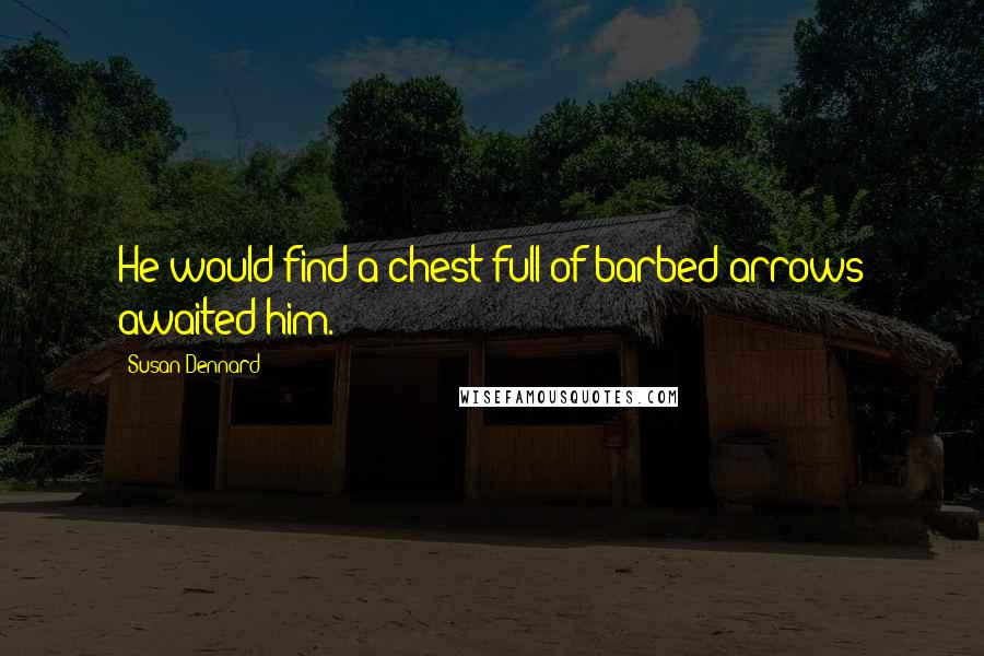 Susan Dennard Quotes: He would find a chest full of barbed arrows awaited him.