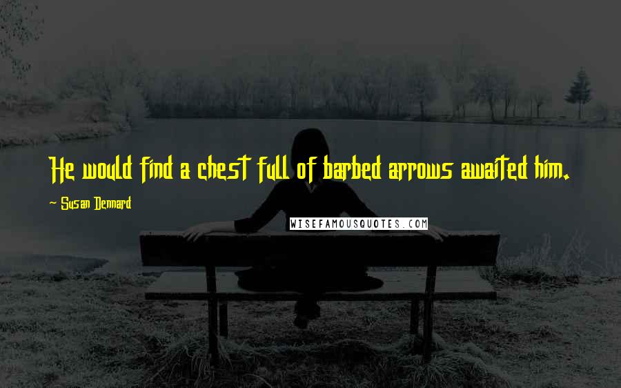 Susan Dennard Quotes: He would find a chest full of barbed arrows awaited him.