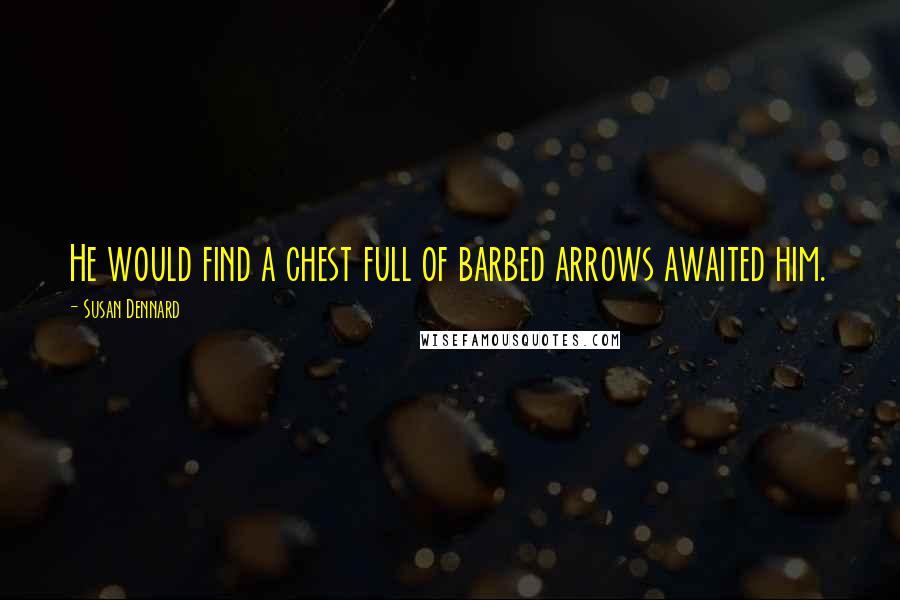 Susan Dennard Quotes: He would find a chest full of barbed arrows awaited him.