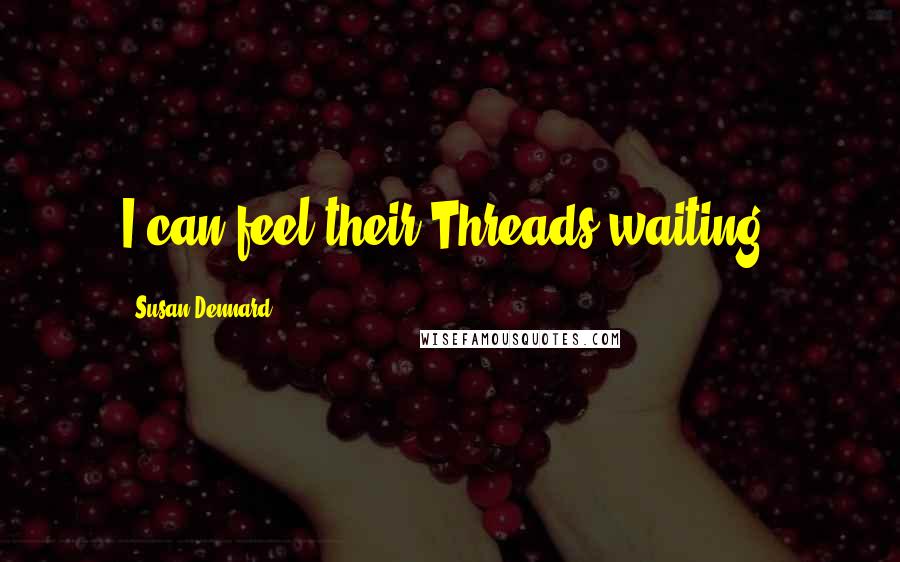 Susan Dennard Quotes: I can feel their Threads waiting.