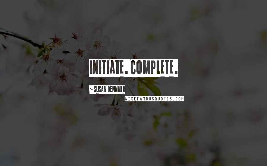 Susan Dennard Quotes: Initiate. Complete.