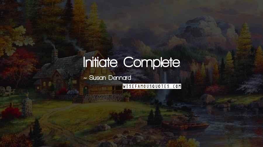 Susan Dennard Quotes: Initiate. Complete.