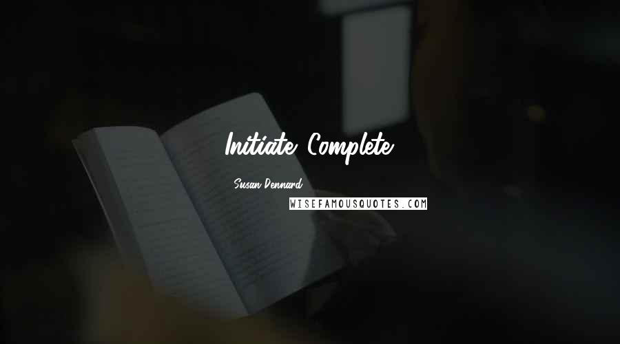 Susan Dennard Quotes: Initiate. Complete.