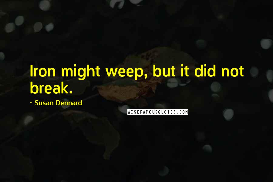 Susan Dennard Quotes: Iron might weep, but it did not break.