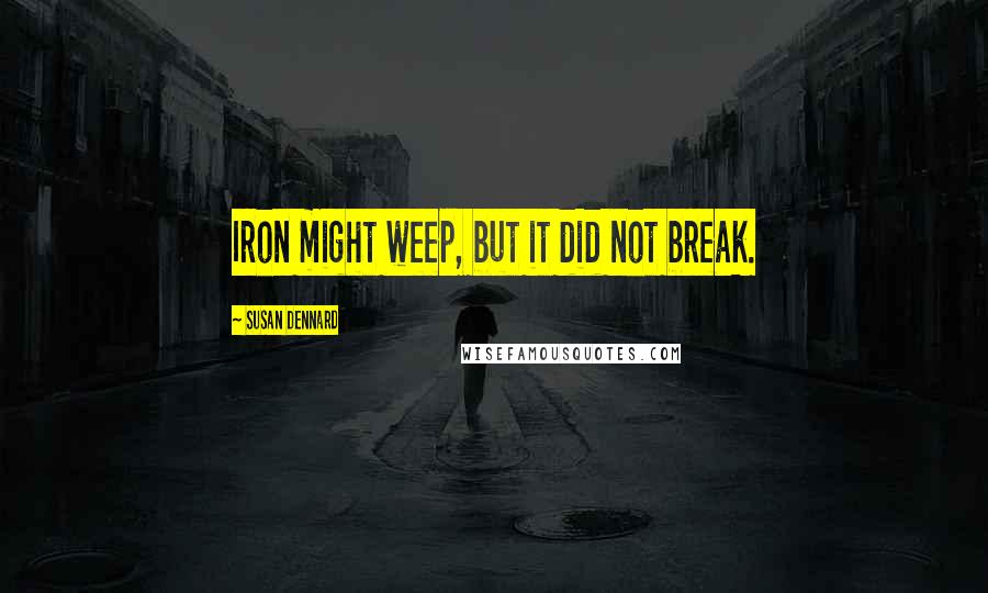 Susan Dennard Quotes: Iron might weep, but it did not break.