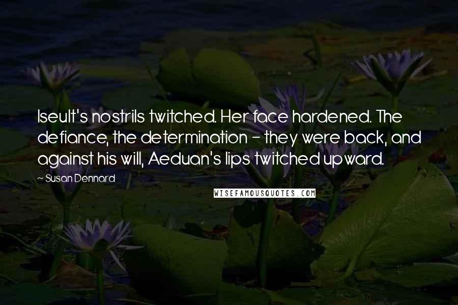 Susan Dennard Quotes: Iseult's nostrils twitched. Her face hardened. The defiance, the determination - they were back, and against his will, Aeduan's lips twitched upward.