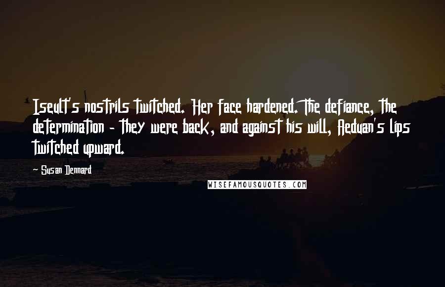 Susan Dennard Quotes: Iseult's nostrils twitched. Her face hardened. The defiance, the determination - they were back, and against his will, Aeduan's lips twitched upward.