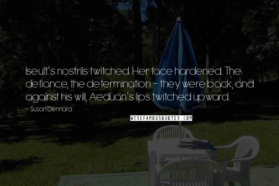 Susan Dennard Quotes: Iseult's nostrils twitched. Her face hardened. The defiance, the determination - they were back, and against his will, Aeduan's lips twitched upward.