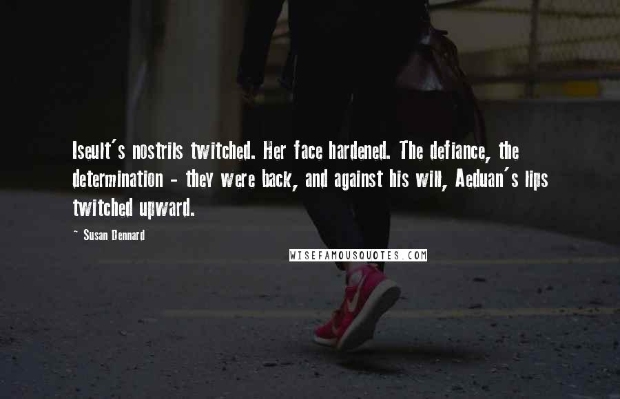 Susan Dennard Quotes: Iseult's nostrils twitched. Her face hardened. The defiance, the determination - they were back, and against his will, Aeduan's lips twitched upward.
