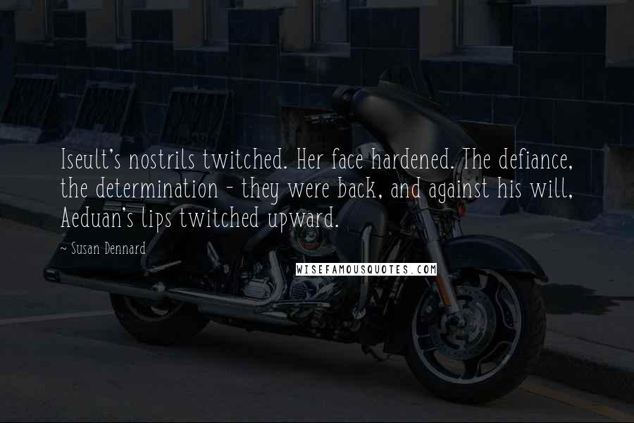 Susan Dennard Quotes: Iseult's nostrils twitched. Her face hardened. The defiance, the determination - they were back, and against his will, Aeduan's lips twitched upward.