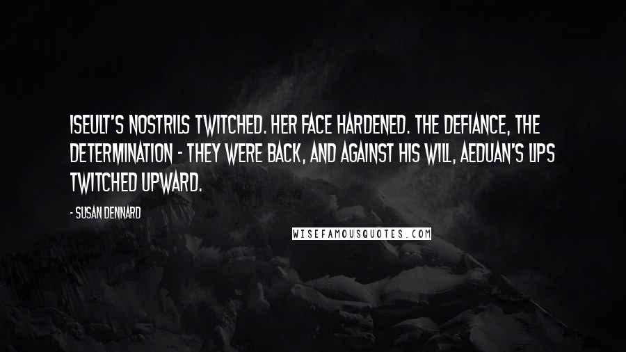 Susan Dennard Quotes: Iseult's nostrils twitched. Her face hardened. The defiance, the determination - they were back, and against his will, Aeduan's lips twitched upward.
