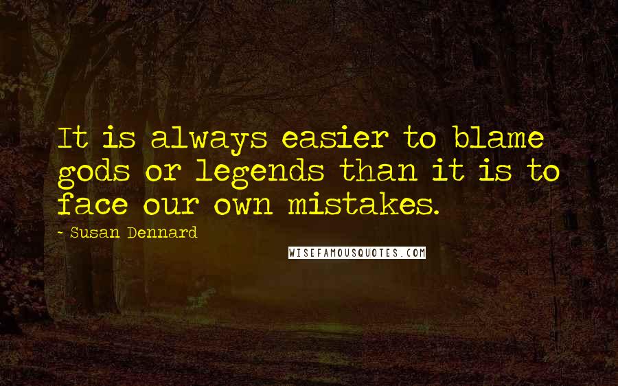 Susan Dennard Quotes: It is always easier to blame gods or legends than it is to face our own mistakes.