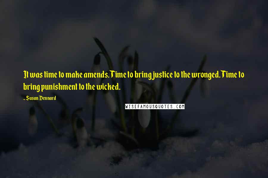 Susan Dennard Quotes: It was time to make amends. Time to bring justice to the wronged. Time to bring punishment to the wicked.