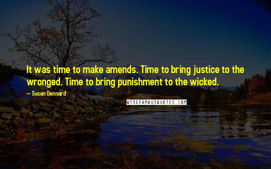 Susan Dennard Quotes: It was time to make amends. Time to bring justice to the wronged. Time to bring punishment to the wicked.