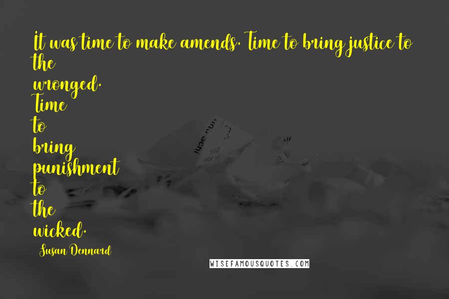 Susan Dennard Quotes: It was time to make amends. Time to bring justice to the wronged. Time to bring punishment to the wicked.