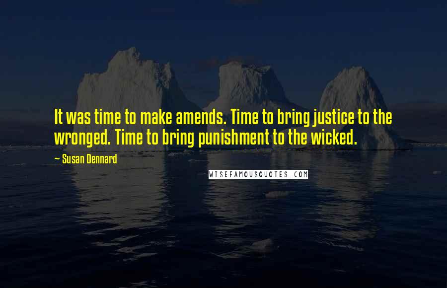 Susan Dennard Quotes: It was time to make amends. Time to bring justice to the wronged. Time to bring punishment to the wicked.