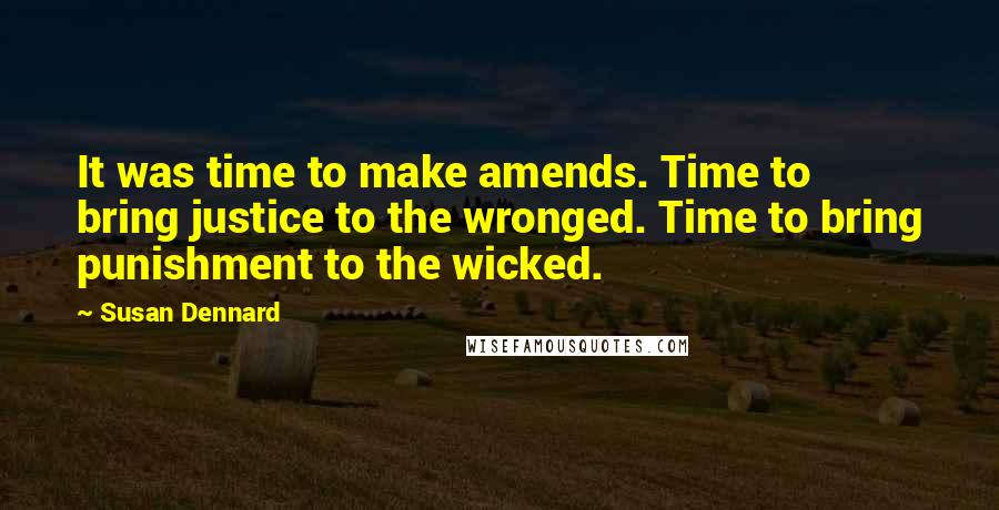 Susan Dennard Quotes: It was time to make amends. Time to bring justice to the wronged. Time to bring punishment to the wicked.