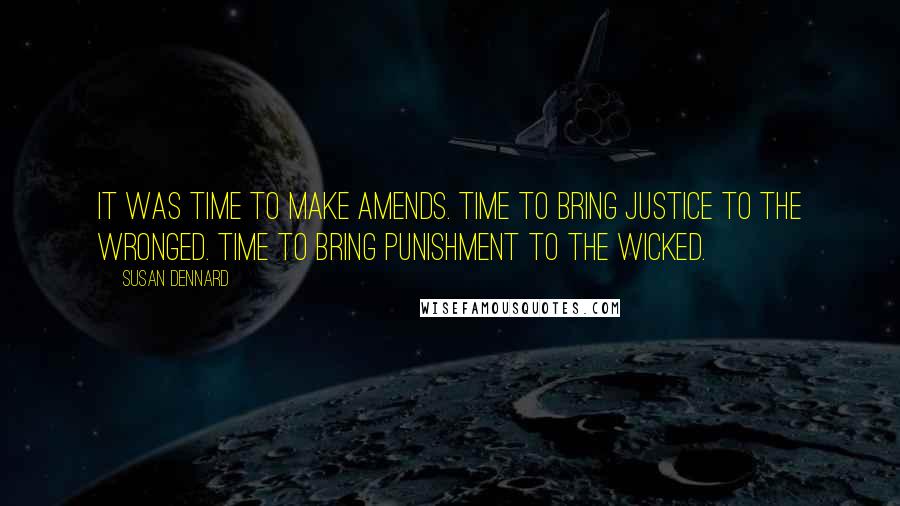 Susan Dennard Quotes: It was time to make amends. Time to bring justice to the wronged. Time to bring punishment to the wicked.