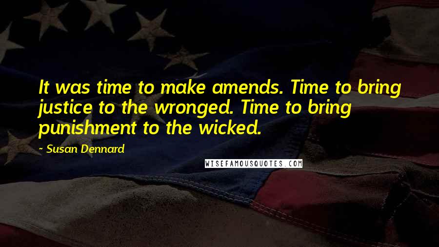 Susan Dennard Quotes: It was time to make amends. Time to bring justice to the wronged. Time to bring punishment to the wicked.