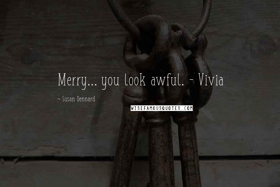 Susan Dennard Quotes: Merry... you look awful. - Vivia