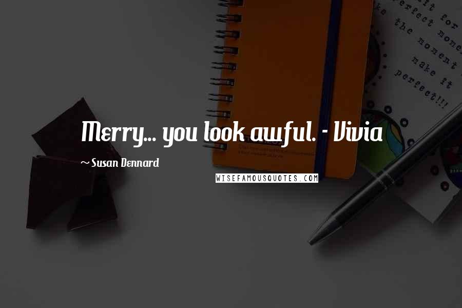 Susan Dennard Quotes: Merry... you look awful. - Vivia