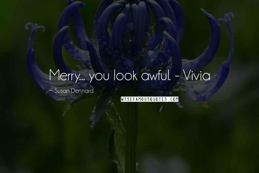 Susan Dennard Quotes: Merry... you look awful. - Vivia