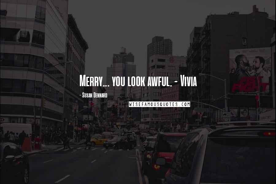 Susan Dennard Quotes: Merry... you look awful. - Vivia