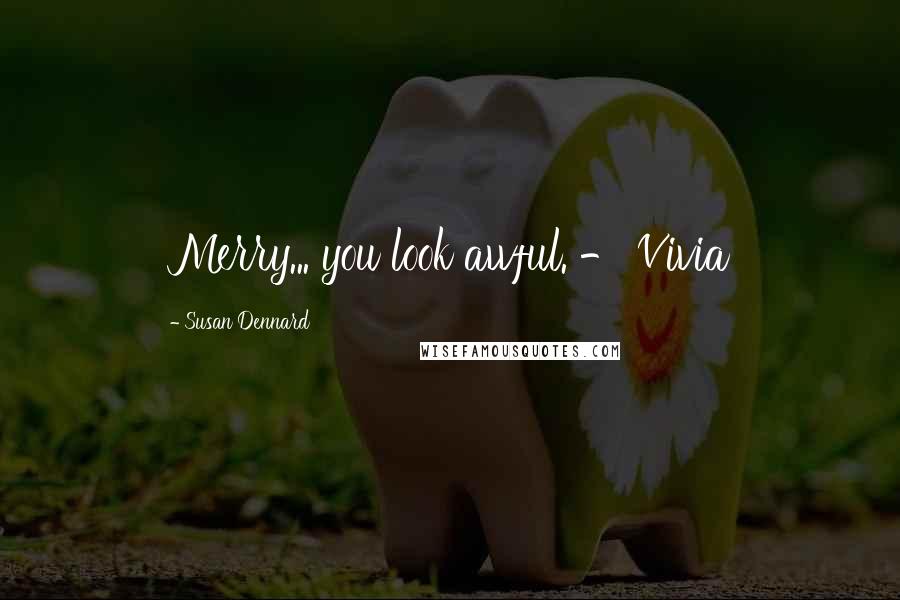 Susan Dennard Quotes: Merry... you look awful. - Vivia
