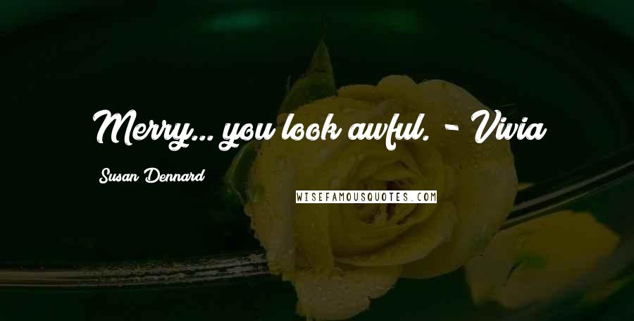 Susan Dennard Quotes: Merry... you look awful. - Vivia