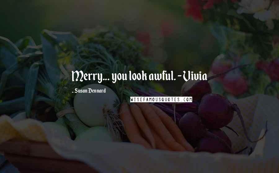 Susan Dennard Quotes: Merry... you look awful. - Vivia