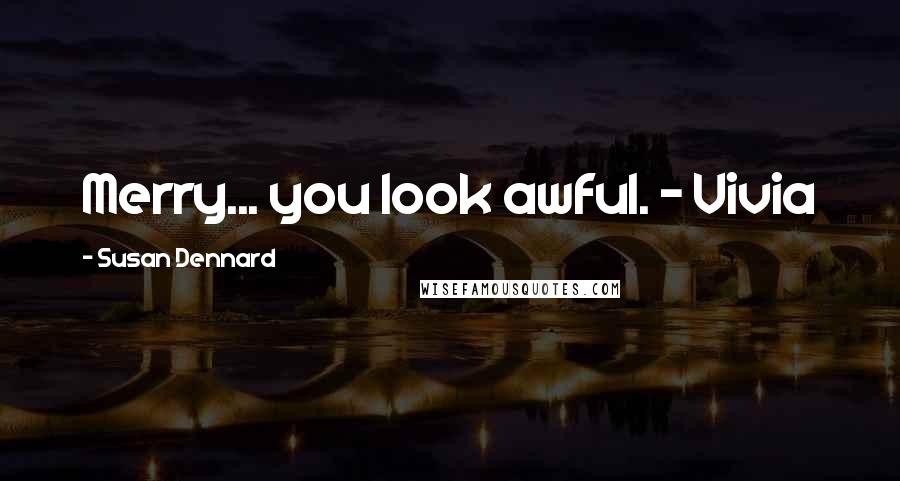 Susan Dennard Quotes: Merry... you look awful. - Vivia