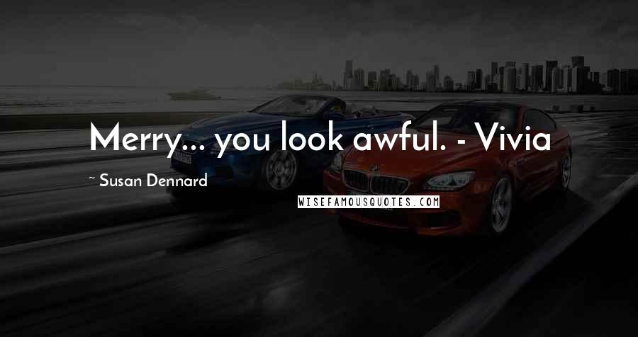 Susan Dennard Quotes: Merry... you look awful. - Vivia