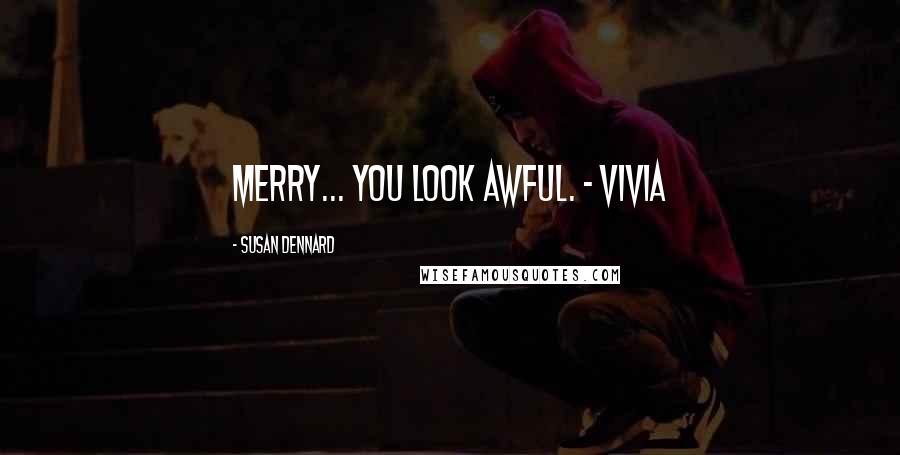 Susan Dennard Quotes: Merry... you look awful. - Vivia